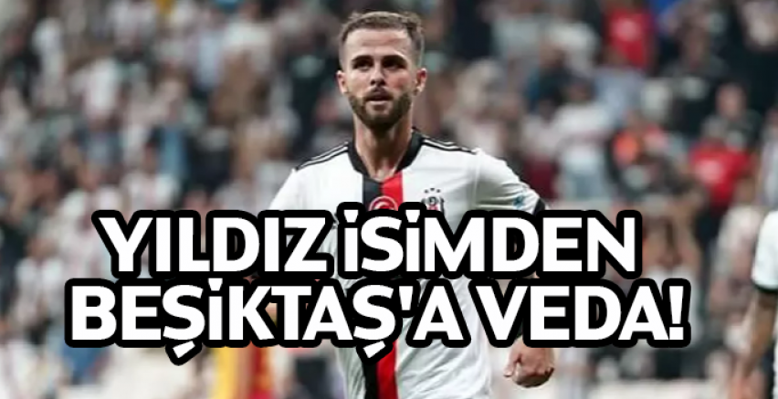 Yıldız isimden Beşiktaş'a veda!