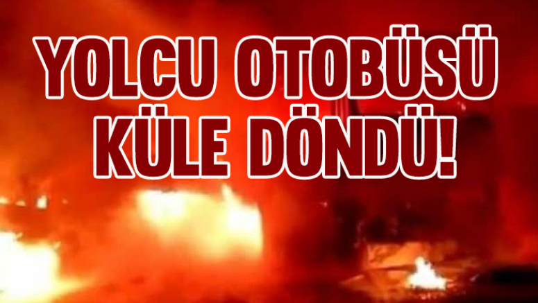 Yolcu otobüsü küle döndü!
